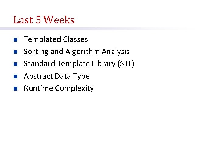 Last 5 Weeks n n n Templated Classes Sorting and Algorithm Analysis Standard Template
