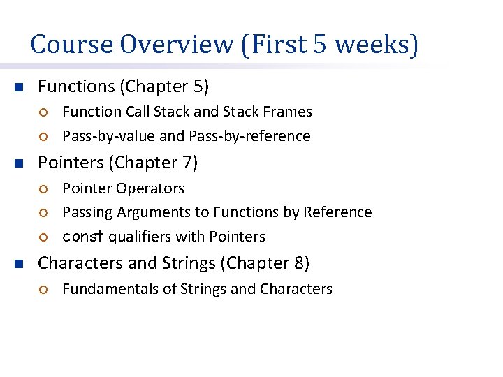 Course Overview (First 5 weeks) n Functions (Chapter 5) ¡ ¡ n Pointers (Chapter