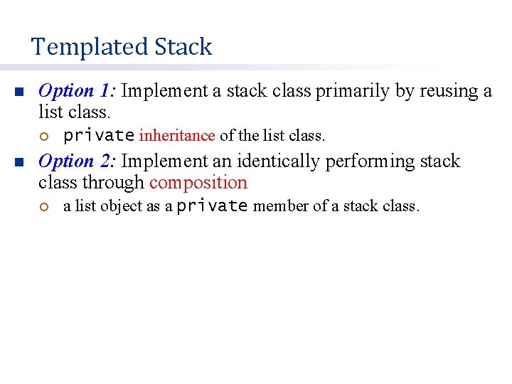 Templated Stack n Option 1: Implement a stack class primarily by reusing a list