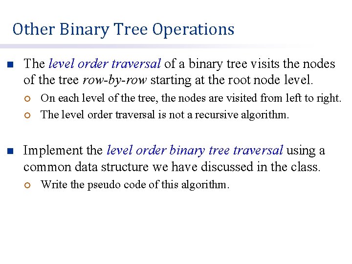 Other Binary Tree Operations n The level order traversal of a binary tree visits