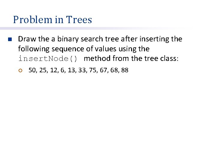 Problem in Trees n Draw the a binary search tree after inserting the following