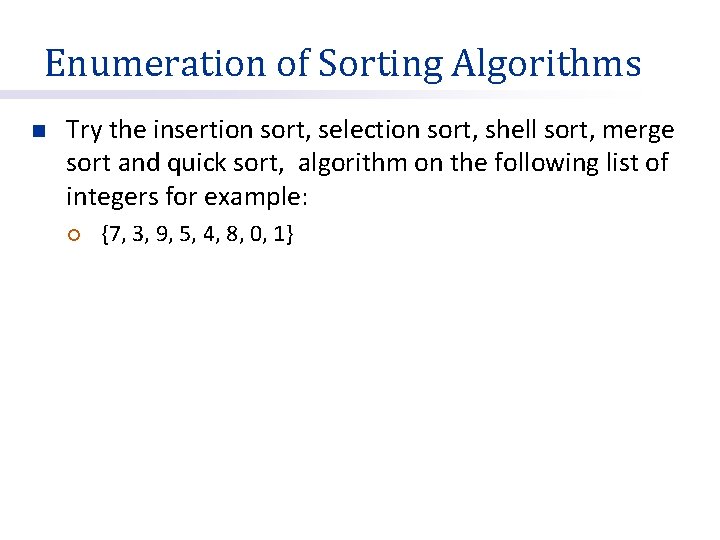 Enumeration of Sorting Algorithms n Try the insertion sort, selection sort, shell sort, merge