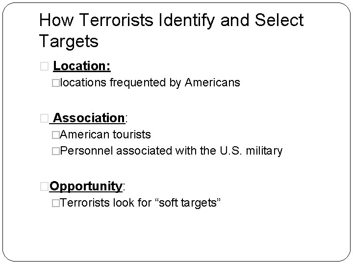 How Terrorists Identify and Select Targets � Location: �locations frequented by Americans � Association: