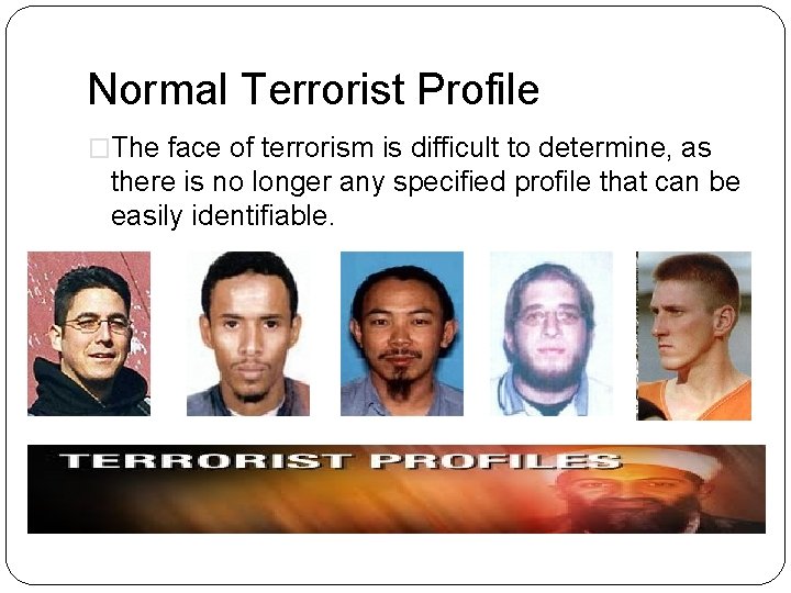 Normal Terrorist Profile �The face of terrorism is difficult to determine, as there is