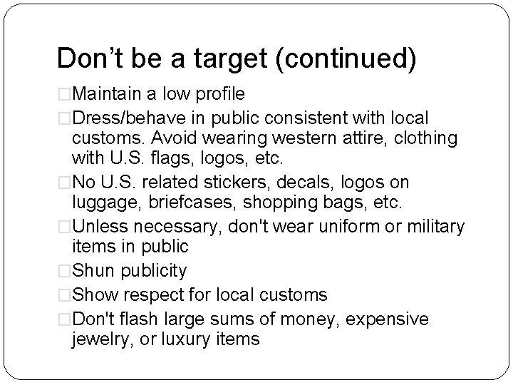 Don’t be a target (continued) �Maintain a low profile �Dress/behave in public consistent with