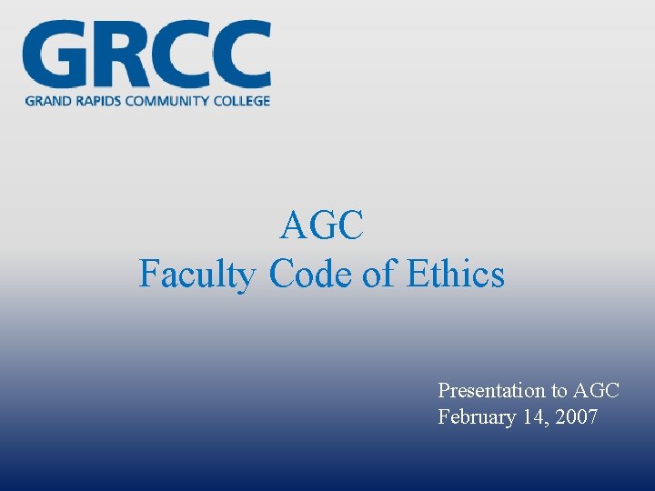 AGC Faculty Code of Ethics Presentation to AGC February 14, 2007 