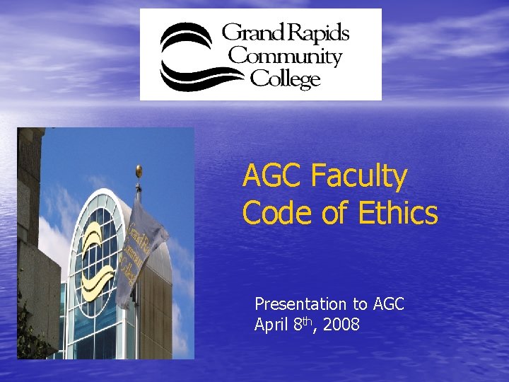 AGC Faculty Code of Ethics Presentation to AGC April 8 th, 2008 