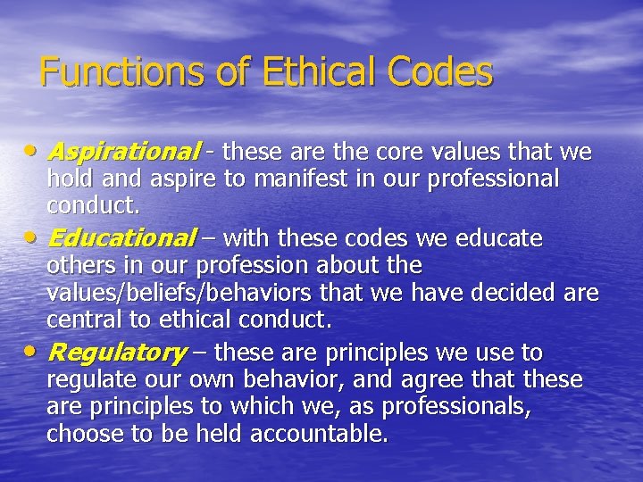 Functions of Ethical Codes • Aspirational - these are the core values that we