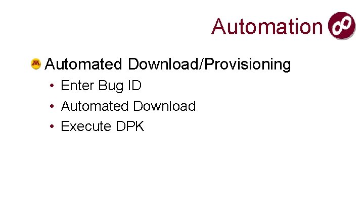 Automation Automated Download/Provisioning • Enter Bug ID • Automated Download • Execute DPK 