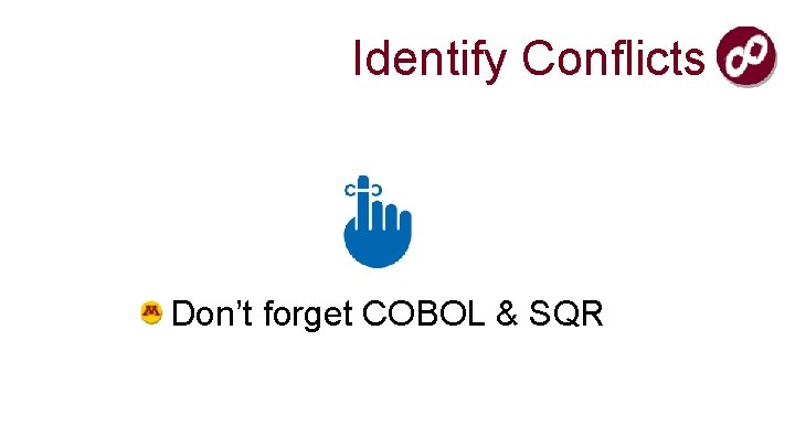 Identify Conflicts Don’t forget COBOL & SQR 