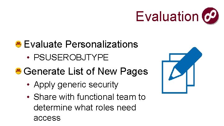 Evaluation Evaluate Personalizations • PSUSEROBJTYPE Generate List of New Pages • Apply generic security