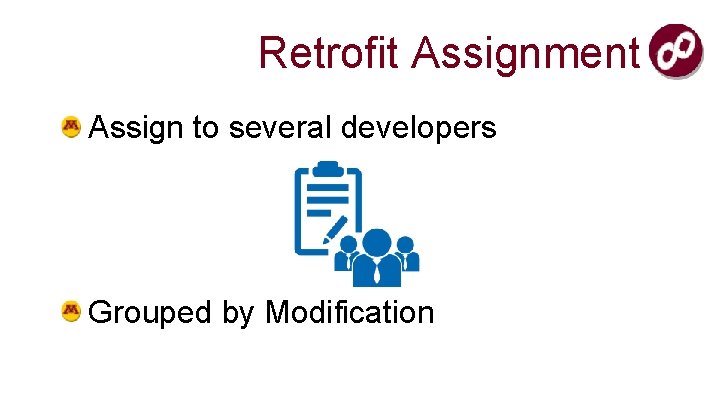 Retrofit Assignment Assign to several developers Grouped by Modification 