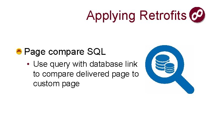 Applying Retrofits Page compare SQL • Use query with database link to compare delivered