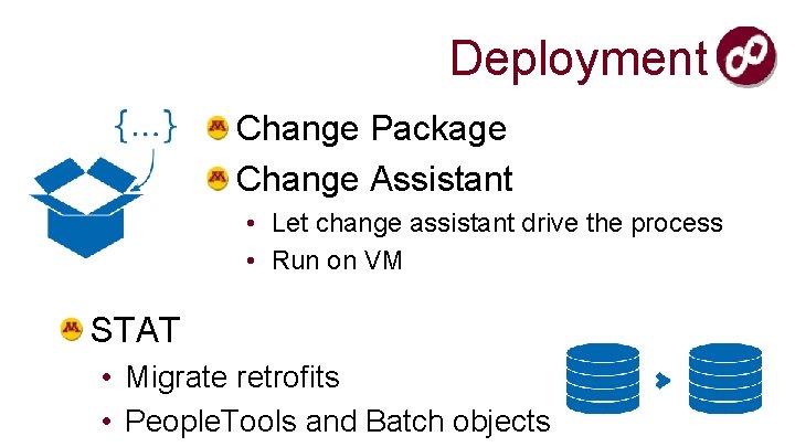 Deployment Change Package Change Assistant • Let change assistant drive the process • Run