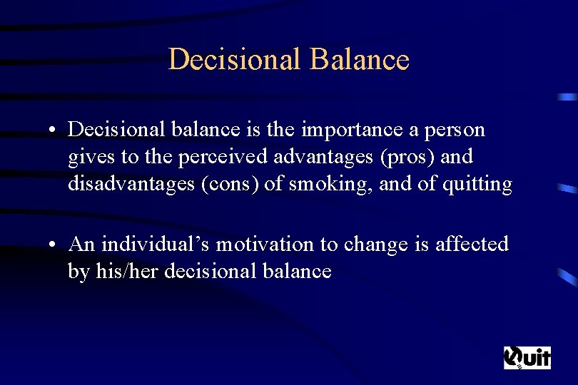 Decisional Balance • Decisional balance is the importance a person gives to the perceived