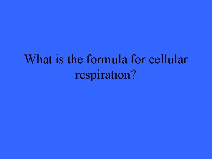 What is the formula for cellular respiration? 