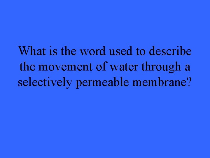 What is the word used to describe the movement of water through a selectively