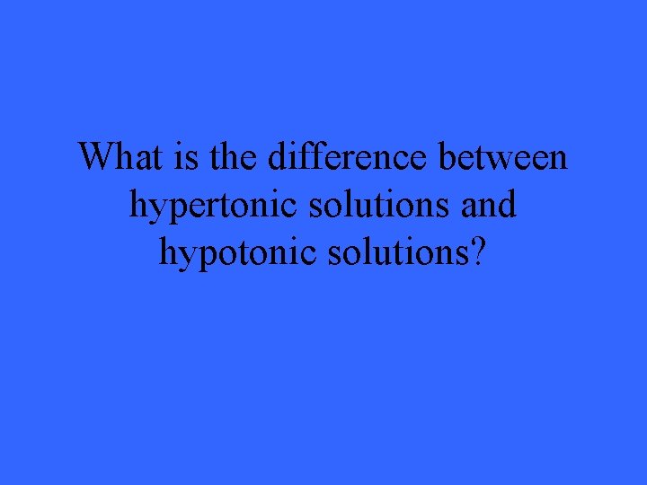 What is the difference between hypertonic solutions and hypotonic solutions? 