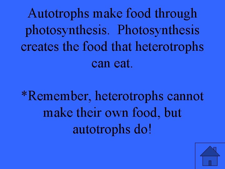 Autotrophs make food through photosynthesis. Photosynthesis creates the food that heterotrophs can eat. *Remember,