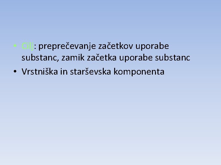  • Cilj: preprečevanje začetkov uporabe substanc, zamik začetka uporabe substanc • Vrstniška in