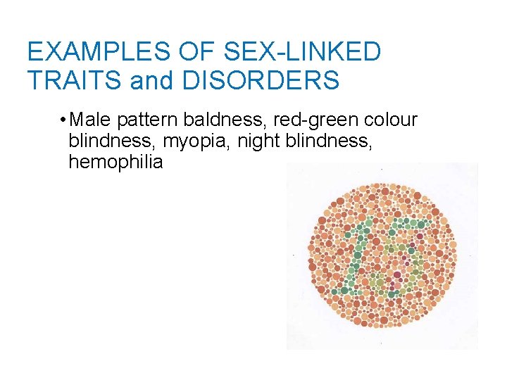 EXAMPLES OF SEX-LINKED TRAITS and DISORDERS • Male pattern baldness, red-green colour blindness, myopia,