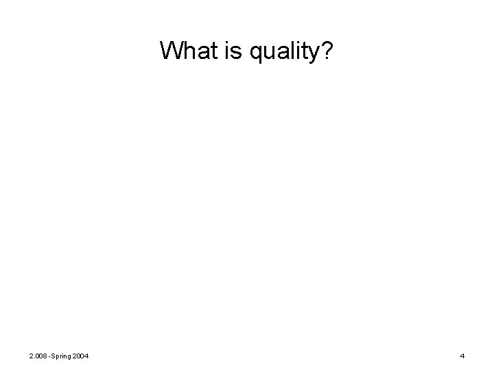 What is quality? 2. 008 -Spring 2004 4 