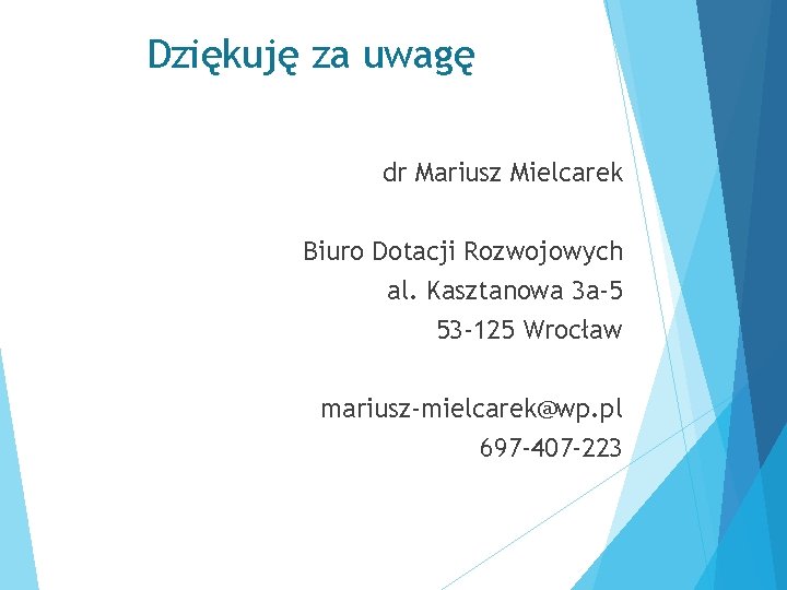 Dziękuję za uwagę dr Mariusz Mielcarek Biuro Dotacji Rozwojowych al. Kasztanowa 3 a-5 53