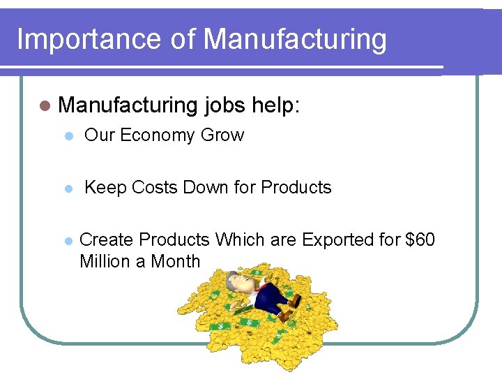 Importance of Manufacturing l Manufacturing jobs help: l Our Economy Grow l Keep Costs