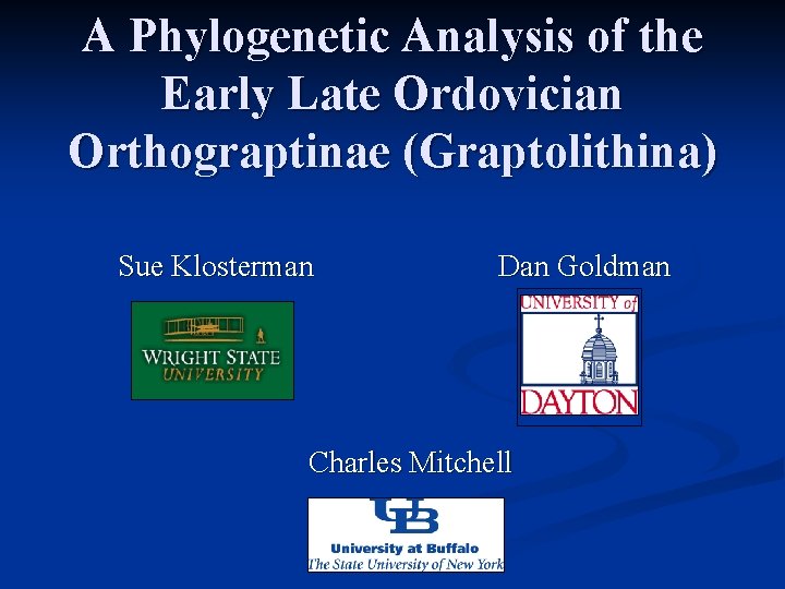 A Phylogenetic Analysis of the Early Late Ordovician Orthograptinae (Graptolithina) Sue Klosterman Dan Goldman