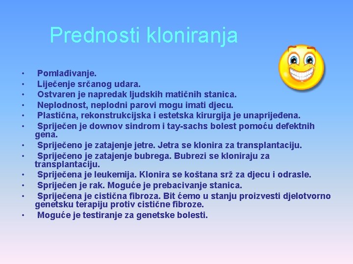 Prednosti kloniranja • • • Pomlađivanje. Liječenje srčanog udara. Ostvaren je napredak ljudskih matičnih