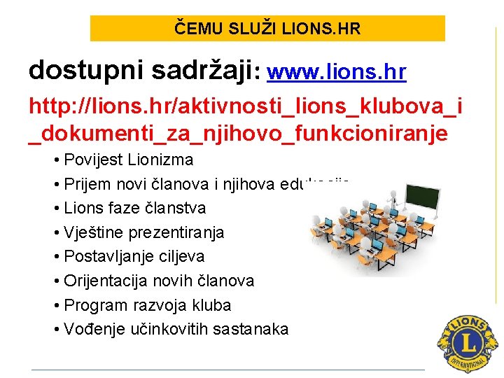 ČEMU SLUŽI LIONS. HR dostupni sadržaji: www. lions. hr http: //lions. hr/aktivnosti_lions_klubova_i _dokumenti_za_njihovo_funkcioniranje •