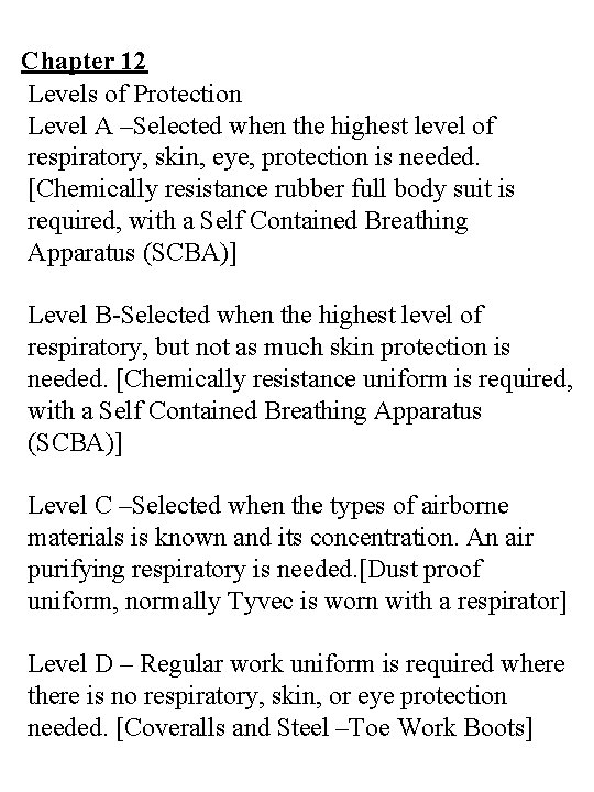Chapter 12 Levels of Protection Level A –Selected when the highest level of respiratory,