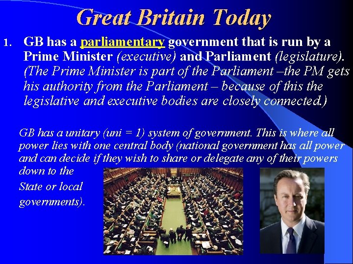 Great Britain Today 1. GB has a parliamentary government that is run by a