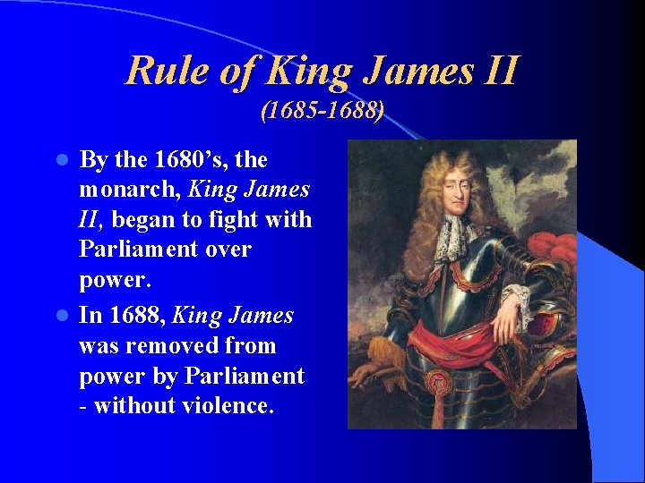 Rule of King James II (1685 -1688) By the 1680’s, the monarch, King James