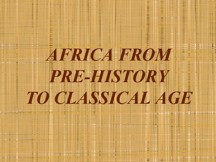 AFRICA FROM PRE-HISTORY TO CLASSICAL AGE 