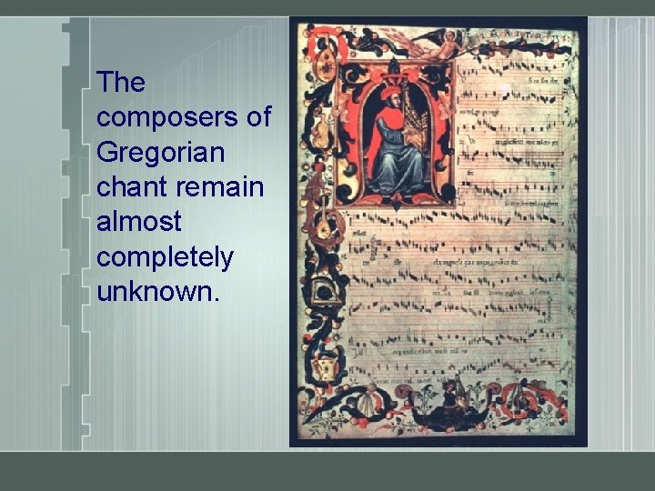 The composers of Gregorian chant remain almost completely unknown. 