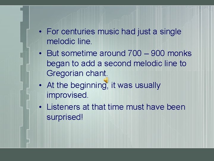  • For centuries music had just a single melodic line. • But sometime