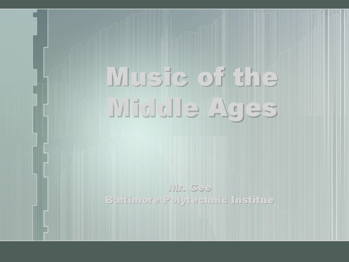 Music of the Middle Ages Mr. Gee Baltimore Polytechnic Institue 