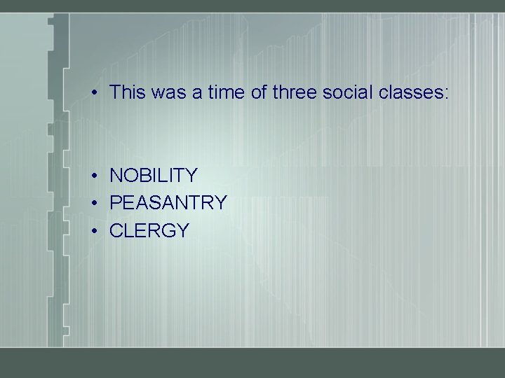  • This was a time of three social classes: • NOBILITY • PEASANTRY