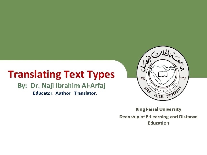 Translating Text Types By: Dr. Naji Ibrahim Al-Arfaj Educator. Author. Translator. King Faisal University