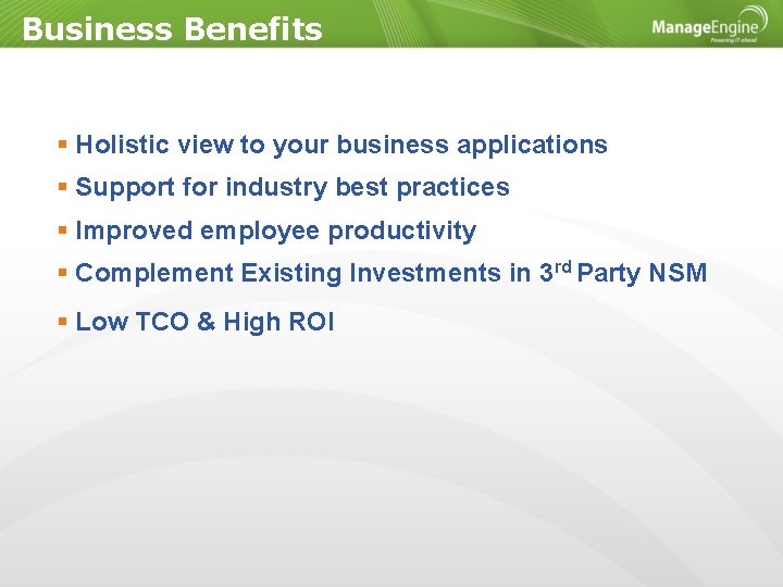 Business Benefits Holistic view to your business applications Support for industry best practices Improved