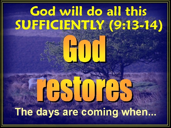 God will do all this SUFFICIENTLY (9: 13 -14) The days are coming when. God will do all this SUFFICIENTLY (9: 13 -14) The days are coming when.