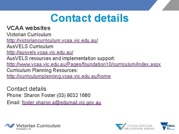 Contact details VCAA websites Victorian Curriculum http: //victoriancurriculum. vcaa. vic. edu. au/ Aus. VELS