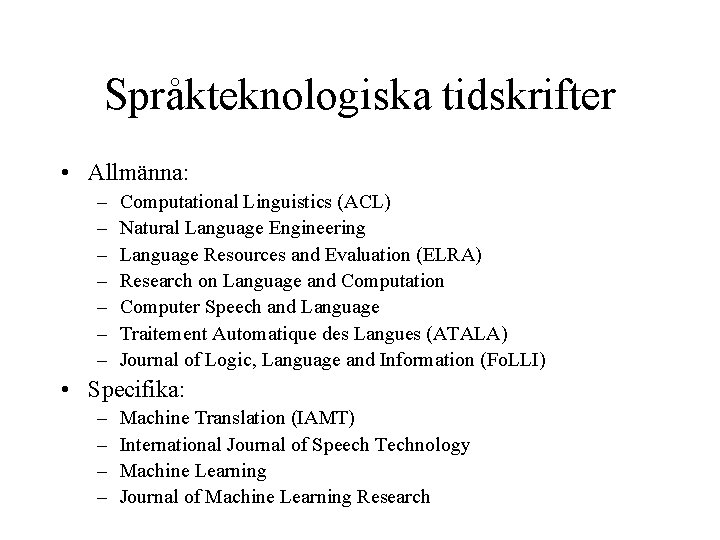 Språkteknologiska tidskrifter • Allmänna: – – – – Computational Linguistics (ACL) Natural Language Engineering