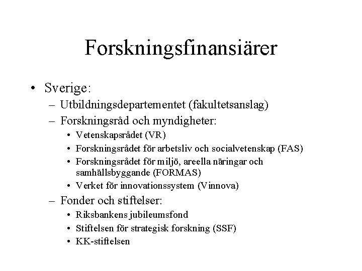 Forskningsfinansiärer • Sverige: – Utbildningsdepartementet (fakultetsanslag) – Forskningsråd och myndigheter: • Vetenskapsrådet (VR) • Forskningsfinansiärer • Sverige: – Utbildningsdepartementet (fakultetsanslag) – Forskningsråd och myndigheter: • Vetenskapsrådet (VR) •
