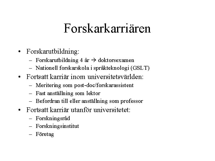 Forskarkarriären • Forskarutbildning: – Forskarutbildning 4 år doktorsexamen – Nationell forskarskola i språkteknologi (GSLT)