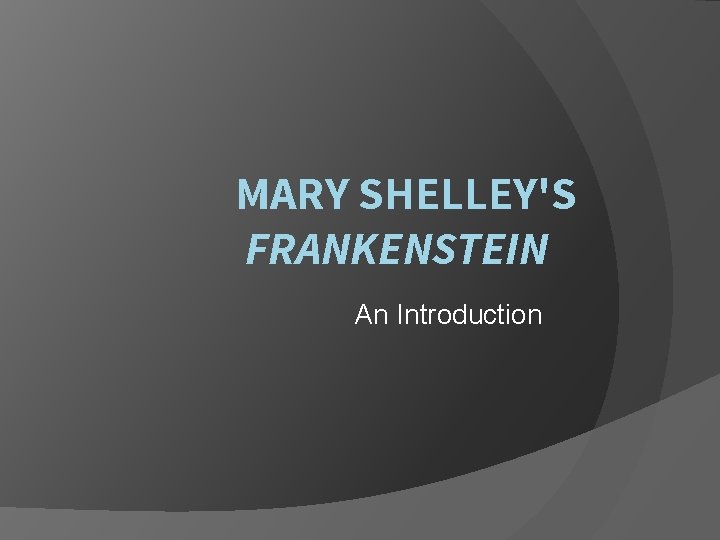 MARY SHELLEY'S FRANKENSTEIN An Introduction 