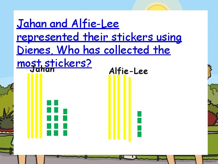 Jahan and Alfie-Lee represented their stickers using Dienes. Who has collected the most stickers?