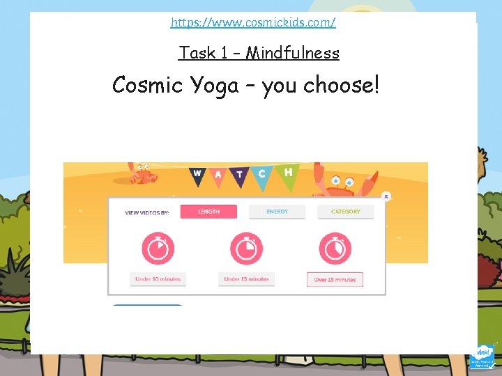 https: //www. cosmickids. com/ Task 1 – Mindfulness Cosmic Yoga – you choose! 