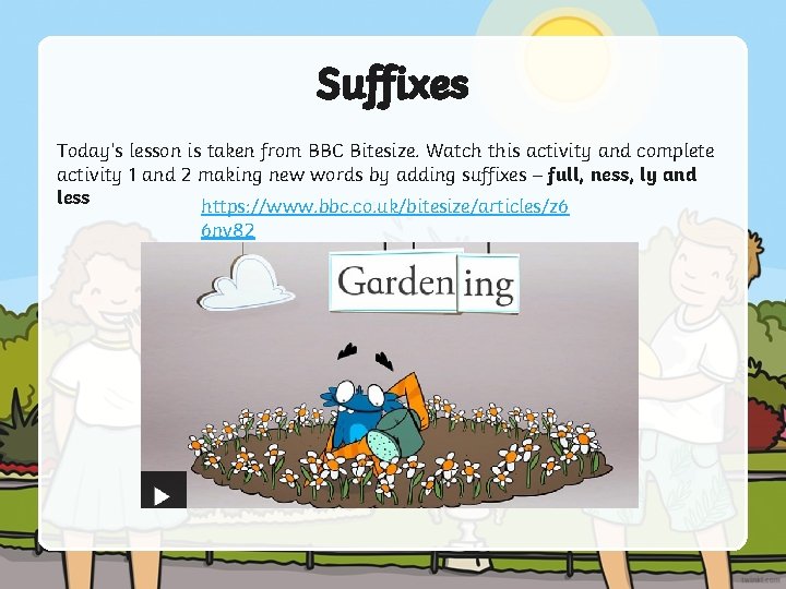 Suffixes Today’s lesson is taken from BBC Bitesize. Watch this activity and complete activity